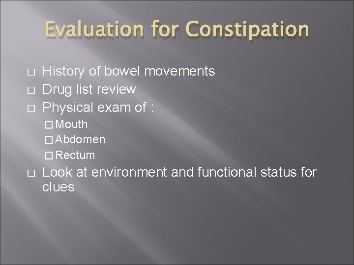 Evaluation for Constipation � � � History of bowel movements Drug list review Physical