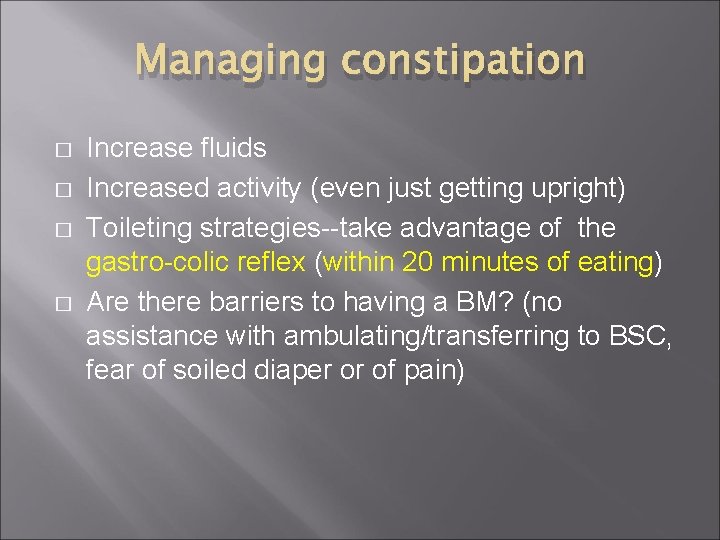 Managing constipation � � Increase fluids Increased activity (even just getting upright) Toileting strategies--take