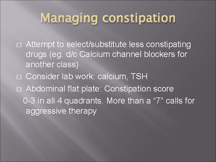 Managing constipation Attempt to select/substitute less constipating drugs (eg. d/c Calcium channel blockers for