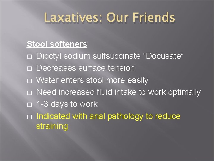 Laxatives: Our Friends Stool softeners � Dioctyl sodium sulfsuccinate “Docusate” � Decreases surface tension