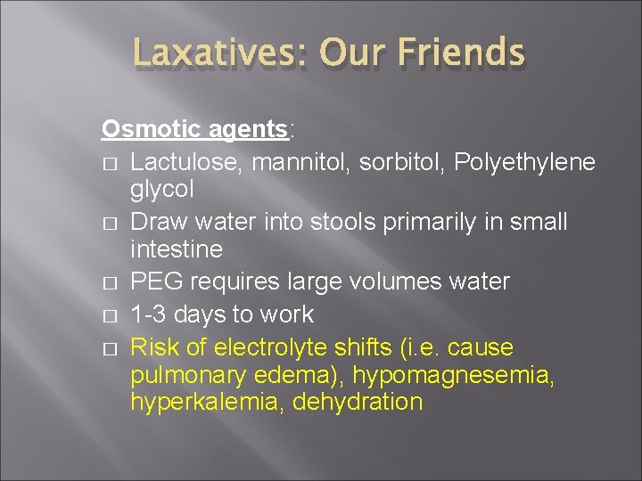 Laxatives: Our Friends Osmotic agents: � Lactulose, mannitol, sorbitol, Polyethylene glycol � Draw water