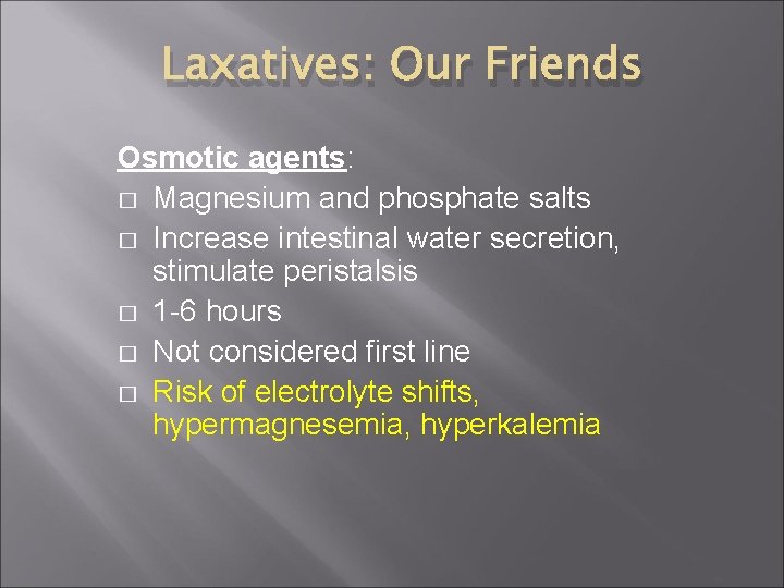 Laxatives: Our Friends Osmotic agents: � Magnesium and phosphate salts � Increase intestinal water