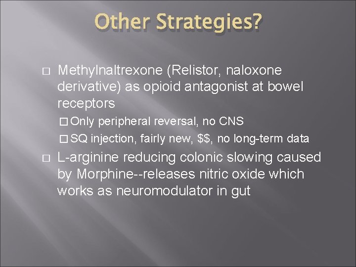 Other Strategies? � Methylnaltrexone (Relistor, naloxone derivative) as opioid antagonist at bowel receptors �