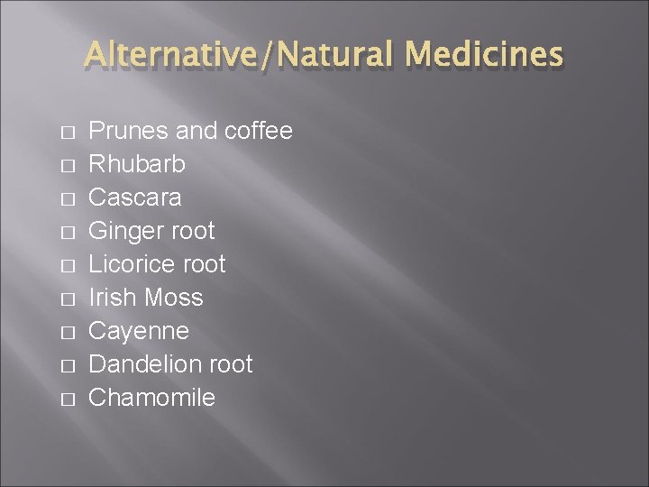 Alternative/Natural Medicines � � � � � Prunes and coffee Rhubarb Cascara Ginger root