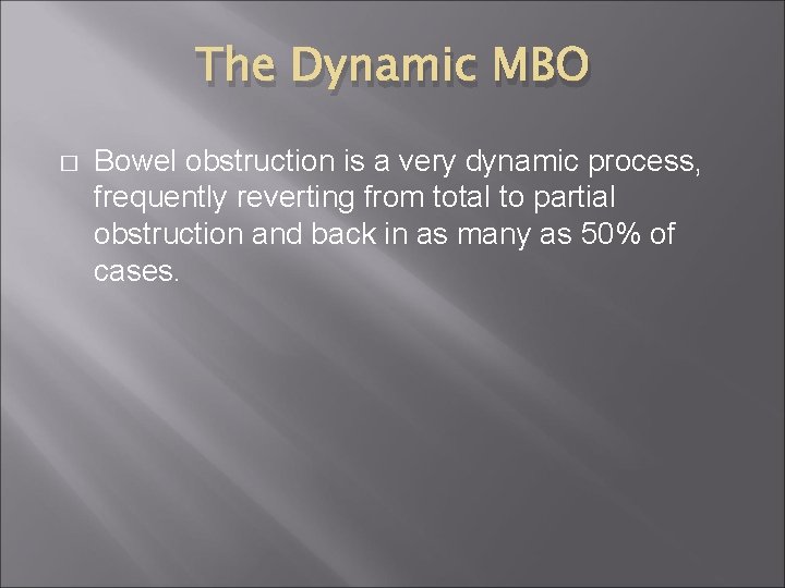 The Dynamic MBO � Bowel obstruction is a very dynamic process, frequently reverting from