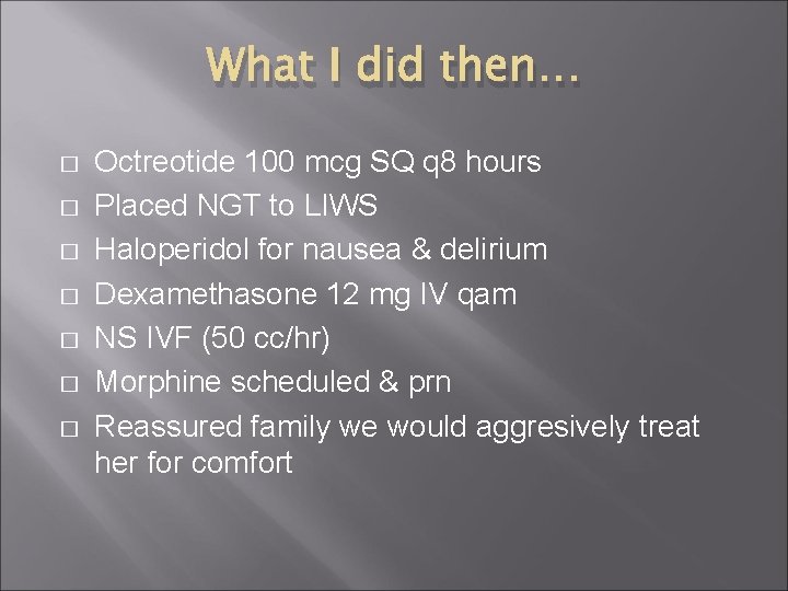 What I did then… � � � � Octreotide 100 mcg SQ q 8