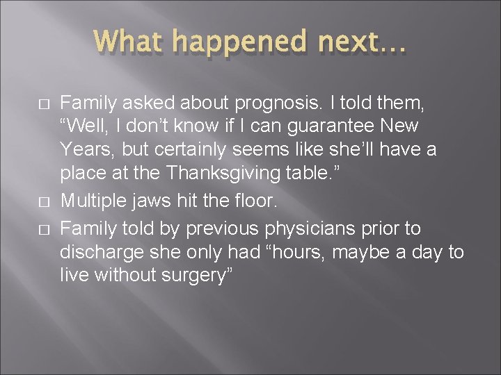 What happened next… � � � Family asked about prognosis. I told them, “Well,