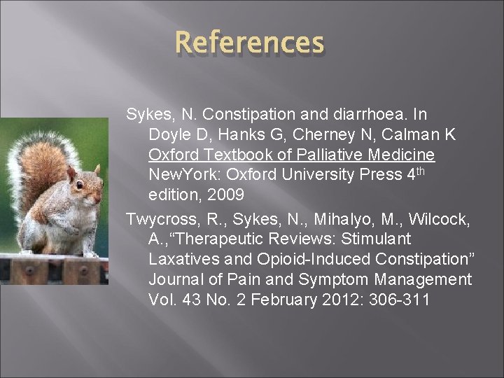 References Sykes, N. Constipation and diarrhoea. In Doyle D, Hanks G, Cherney N, Calman