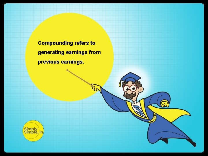 Compounding refers to generating earnings from previous earnings. 
