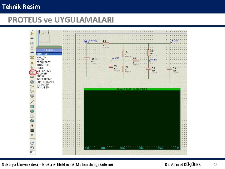 Teknik Resim PROTEUS ve UYGULAMALARI Sakarya Üniversitesi - Elektrik-Elektronik Mühendisliği Bölümü Dr. Ahmet KÜÇÜKER