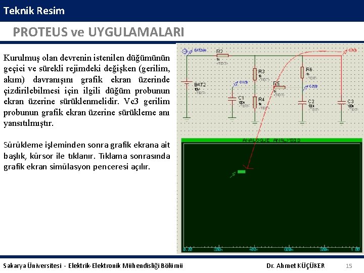 Teknik Resim PROTEUS ve UYGULAMALARI Kurulmuş olan devrenin istenilen düğümünün geçici ve sürekli rejimdeki