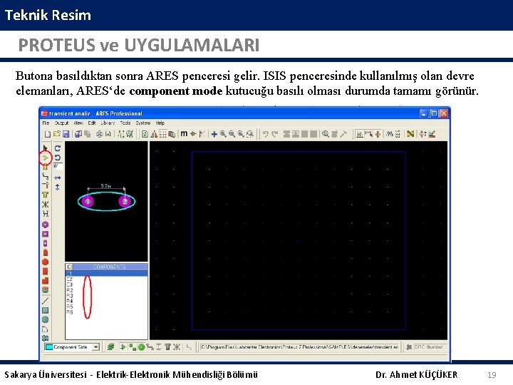 Teknik Resim PROTEUS ve UYGULAMALARI Butona basıldıktan sonra ARES penceresi gelir. ISIS penceresinde kullanılmış