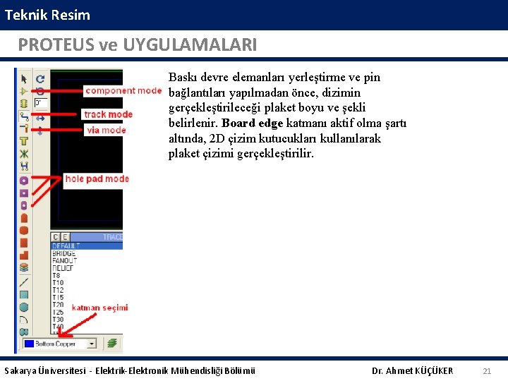 Teknik Resim PROTEUS ve UYGULAMALARI Baskı devre elemanları yerleştirme ve pin bağlantıları yapılmadan önce,