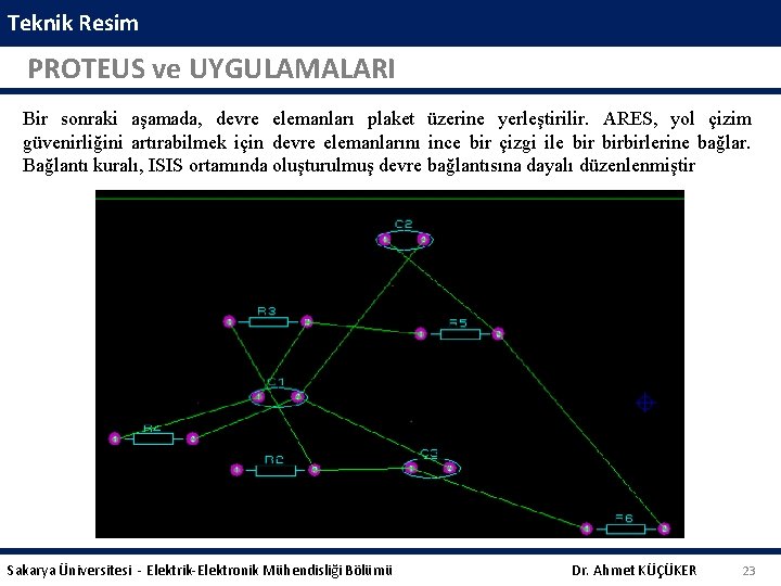 Teknik Resim PROTEUS ve UYGULAMALARI Bir sonraki aşamada, devre elemanları plaket üzerine yerleştirilir. ARES,