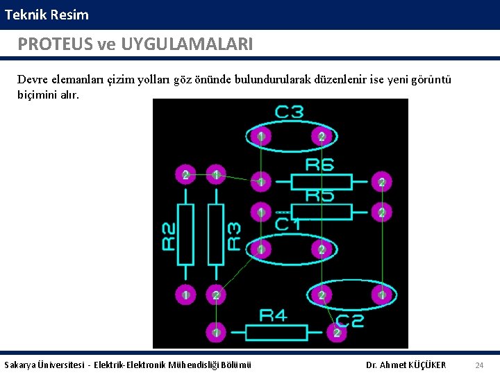 Teknik Resim PROTEUS ve UYGULAMALARI Devre elemanları çizim yolları göz önünde bulundurularak düzenlenir ise