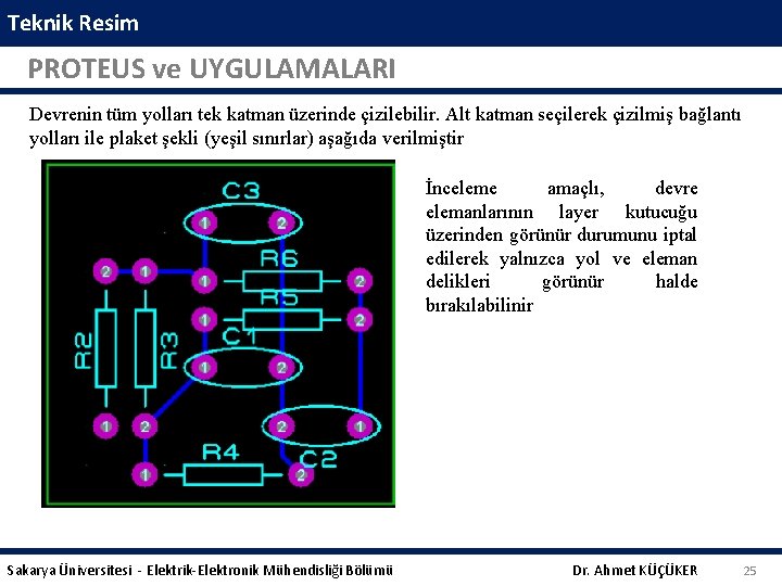 Teknik Resim PROTEUS ve UYGULAMALARI Devrenin tüm yolları tek katman üzerinde çizilebilir. Alt katman