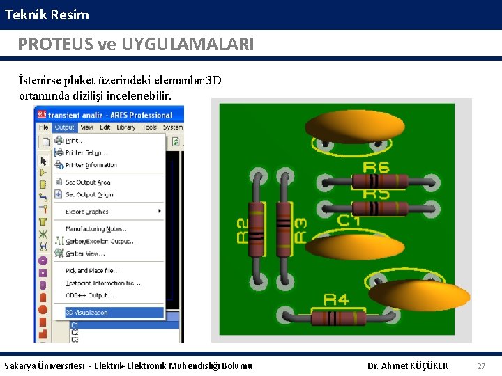 Teknik Resim PROTEUS ve UYGULAMALARI İstenirse plaket üzerindeki elemanlar 3 D ortamında dizilişi incelenebilir.