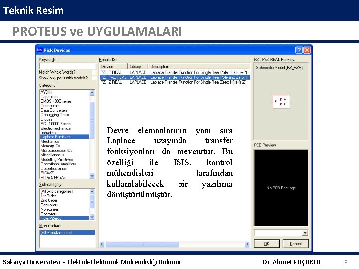 Teknik Resim PROTEUS ve UYGULAMALARI Devre elemanlarının yanı sıra Laplace uzayında transfer fonksiyonları da