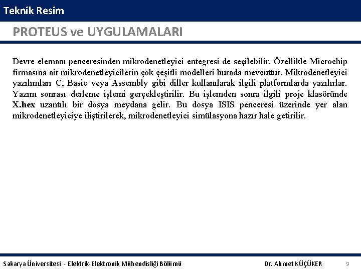 Teknik Resim PROTEUS ve UYGULAMALARI Devre elemanı penceresinden mikrodenetleyici entegresi de seçilebilir. Özellikle Microchip