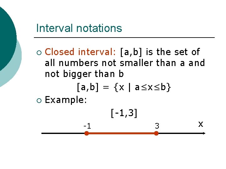 Interval notations Closed interval: [a, b] is the set of all numbers not smaller