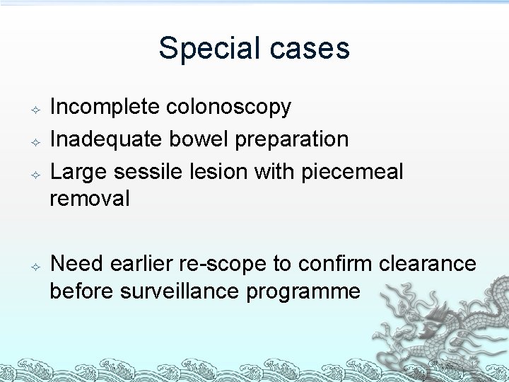 Special cases Incomplete colonoscopy Inadequate bowel preparation Large sessile lesion with piecemeal removal Need Special cases Incomplete colonoscopy Inadequate bowel preparation Large sessile lesion with piecemeal removal Need