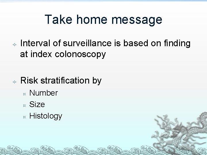 Take home message Interval of surveillance is based on finding at index colonoscopy Risk Take home message Interval of surveillance is based on finding at index colonoscopy Risk