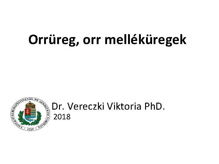 Orrüreg, orr melléküregek Dr. Vereczki Viktoria Ph. D. 2018 