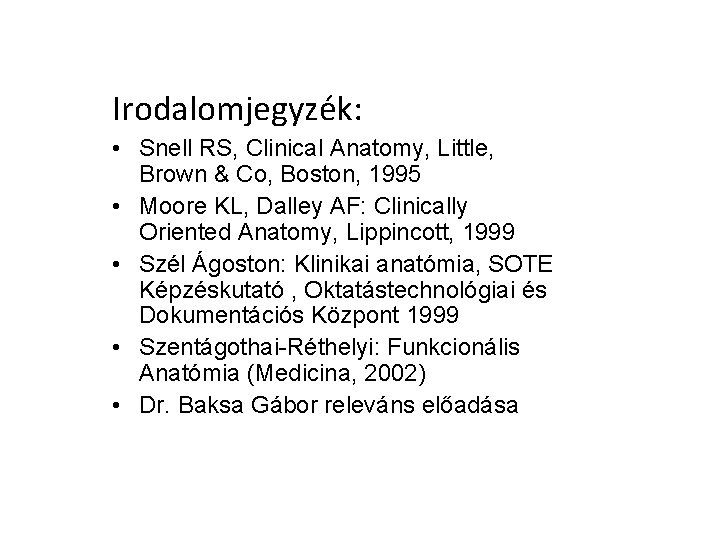 Irodalomjegyzék: • Snell RS, Clinical Anatomy, Little, Brown & Co, Boston, 1995 • Moore