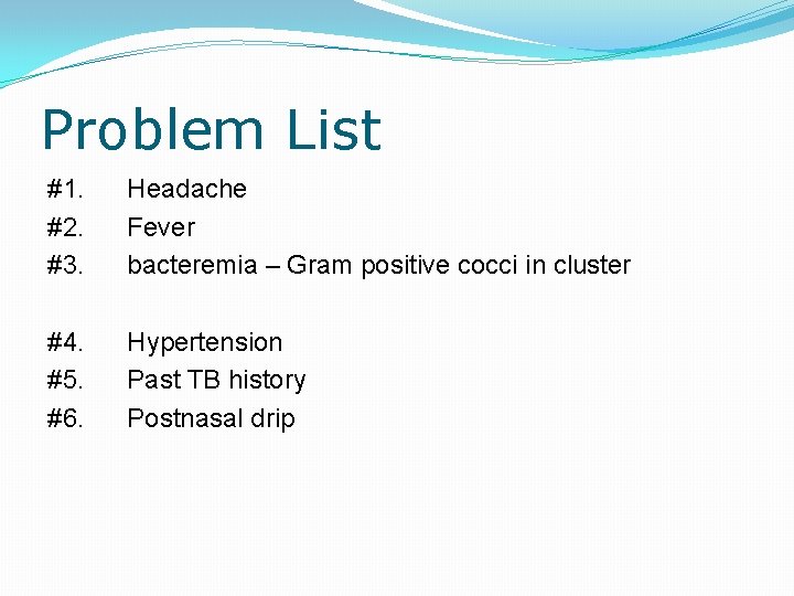 Problem List #1. #2. #3. Headache Fever bacteremia – Gram positive cocci in cluster