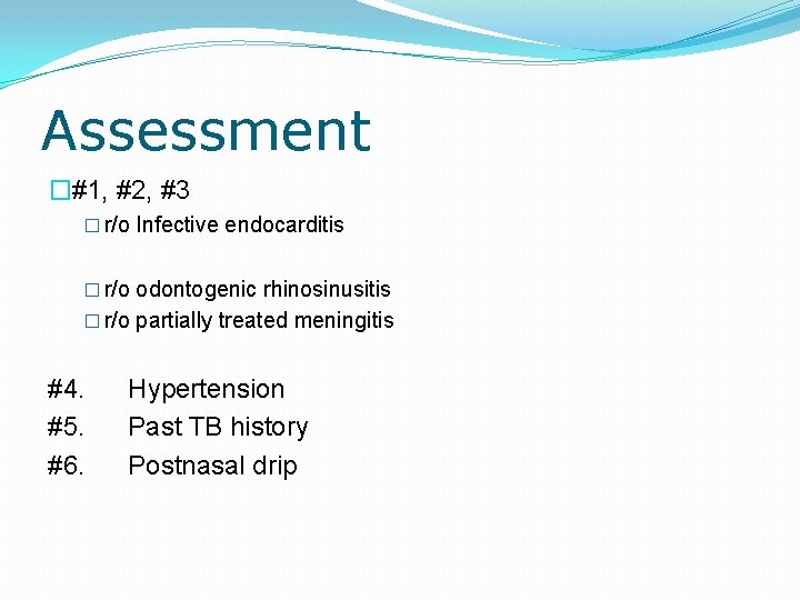 Assessment �#1, #2, #3 � r/o Infective endocarditis � r/o odontogenic rhinosinusitis � r/o