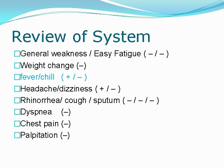 Review of System �General weakness / Easy Fatigue ( – / – ) �Weight