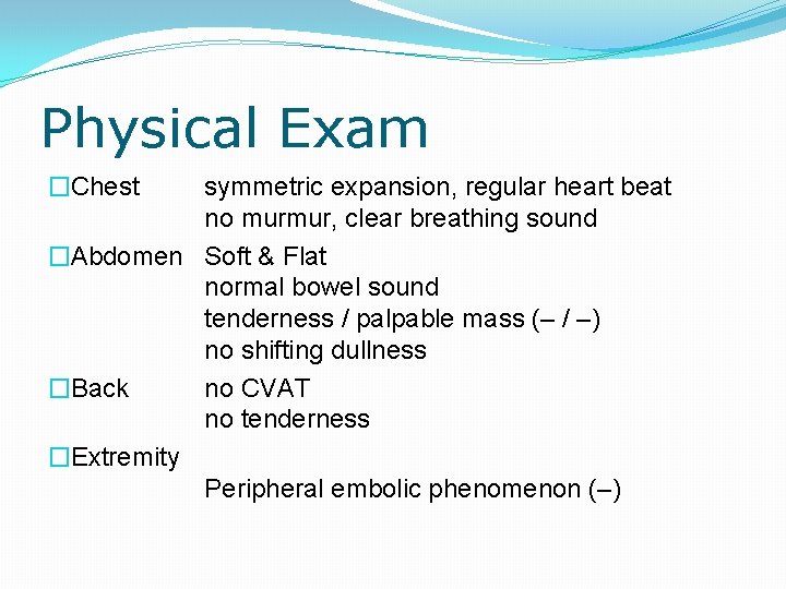 Physical Exam �Chest symmetric expansion, regular heart beat no murmur, clear breathing sound �Abdomen