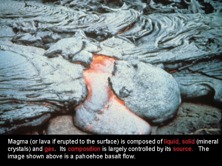 Magma (or lava if erupted to the surface) is composed of liquid, solid (mineral