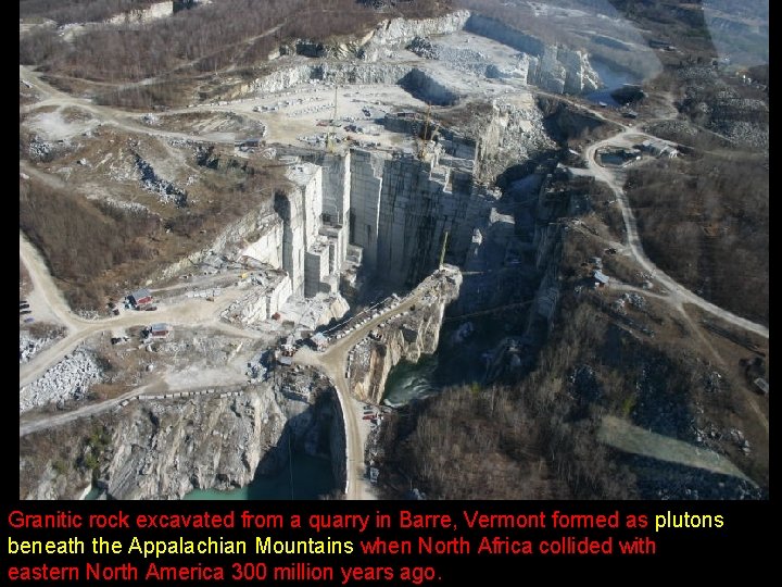 Granitic rock excavated from a quarry in Barre, Vermont formed as plutons beneath the