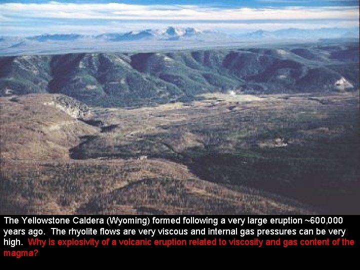 The Yellowstone Caldera (Wyoming) formed following a very large eruption ~600, 000 years ago.