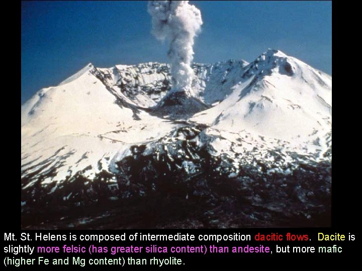 Mt. St. Helens is composed of intermediate composition dacitic flows. Dacite is slightly more