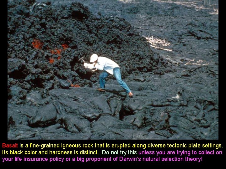 Basalt is a fine-grained igneous rock that is erupted along diverse tectonic plate settings.