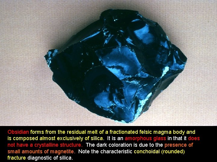 Obsidian forms from the residual melt of a fractionated felsic magma body and is