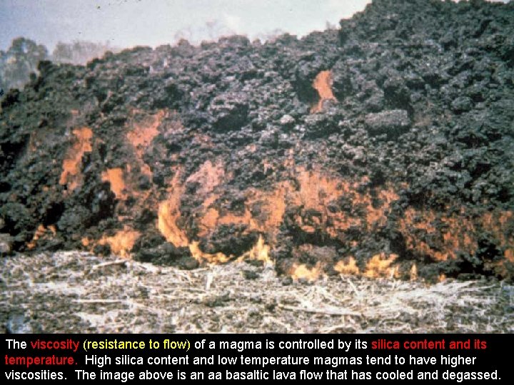 The viscosity (resistance to flow) of a magma is controlled by its silica content