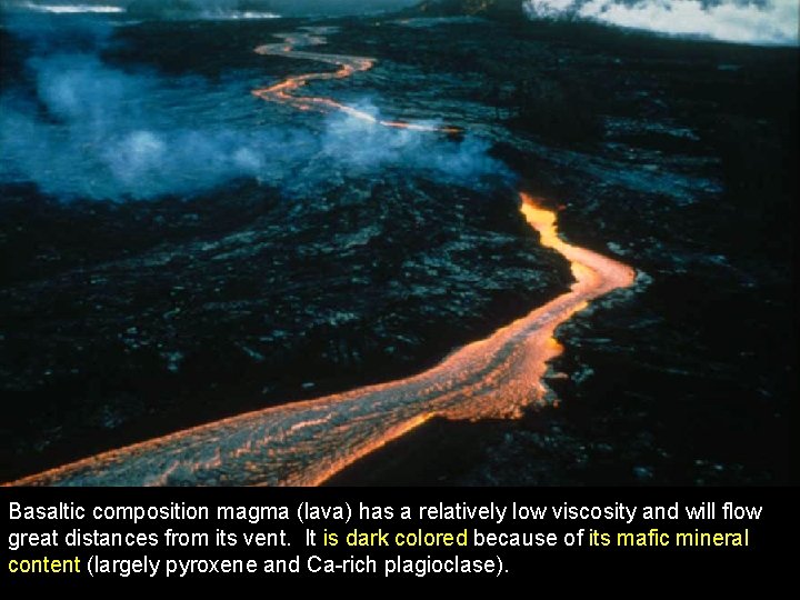 Basaltic composition magma (lava) has a relatively low viscosity and will flow great distances