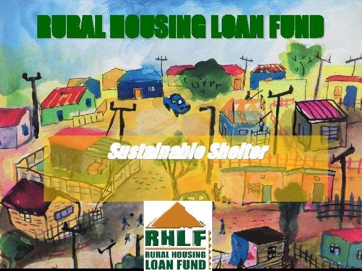 RURAL HOUSING LOAN FUND Sustainable Shelter 