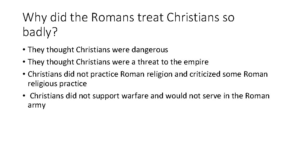 Why did the Romans treat Christians so badly? • They thought Christians were dangerous