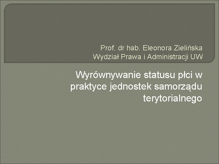 Prof. dr hab. Eleonora Zielińska Wydział Prawa i Administracji UW Wyrównywanie statusu płci w