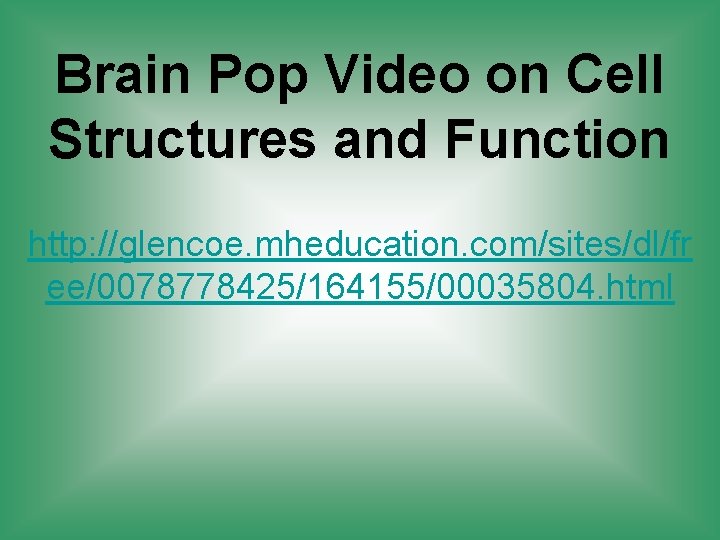 Brain Pop Video on Cell Structures and Function http: //glencoe. mheducation. com/sites/dl/fr ee/0078778425/164155/00035804. html