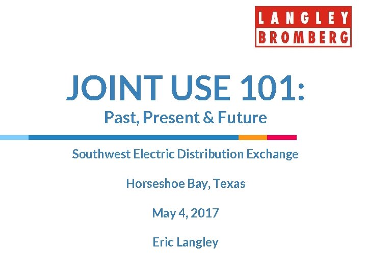 JOINT USE 101: Past, Present & Future Southwest Electric Distribution Exchange Horseshoe Bay, Texas