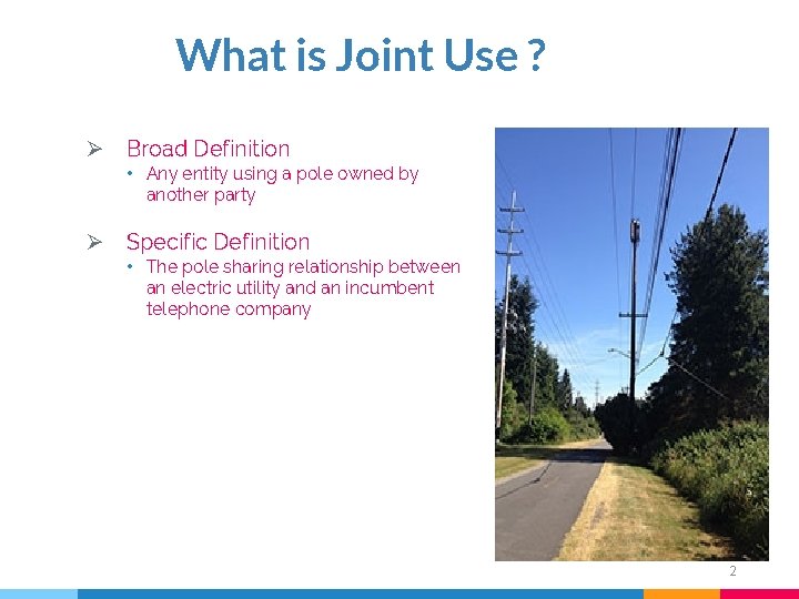 What is Joint Use ? Ø Broad Definition • Any entity using a pole