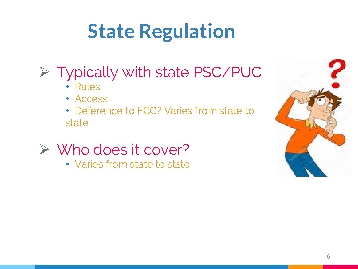 State Regulation Ø Typically with state PSC/PUC • Rates • Access • Deference to