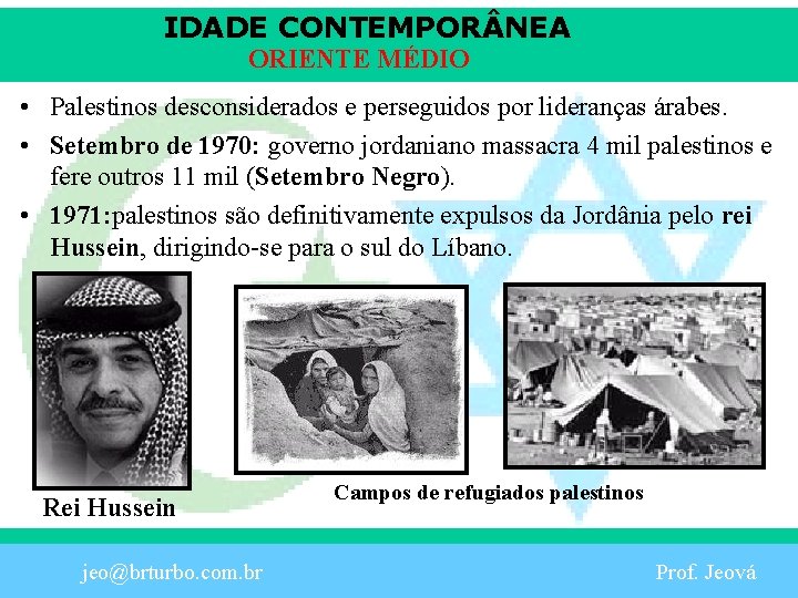 IDADE CONTEMPOR NEA ORIENTE MÉDIO • Palestinos desconsiderados e perseguidos por lideranças árabes. •