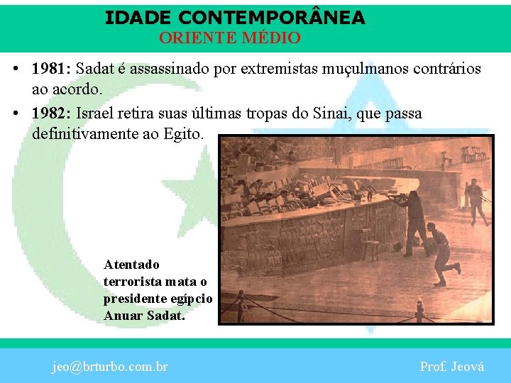 IDADE CONTEMPOR NEA ORIENTE MÉDIO • 1981: Sadat é assassinado por extremistas muçulmanos contrários