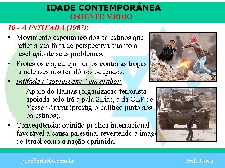 IDADE CONTEMPOR NEA ORIENTE MÉDIO 16 - A INTIFADA (1987): • Movimento espontâneo dos